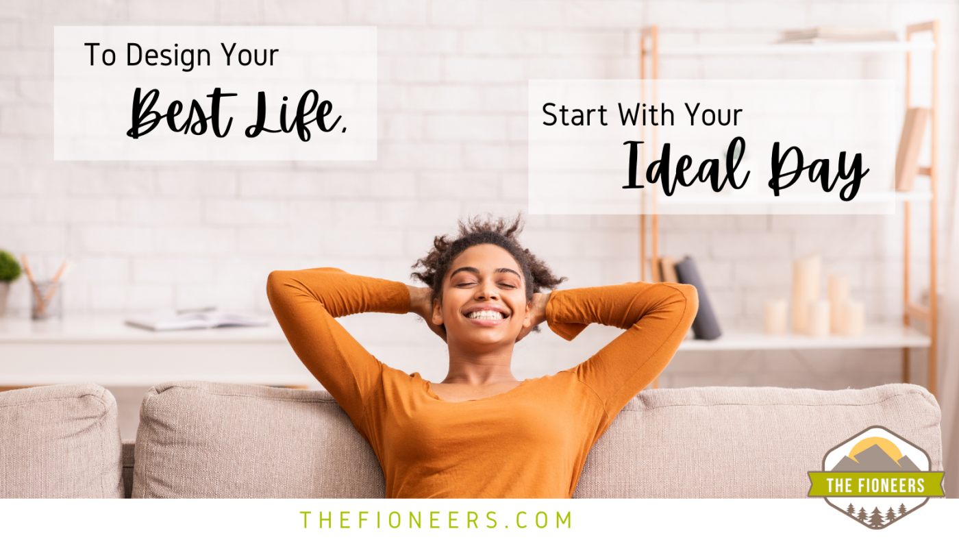 To Design Your Best Life, Start With Your Ideal Day - The Fioneers